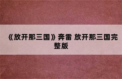 《放开那三国》奔雷 放开那三国完整版